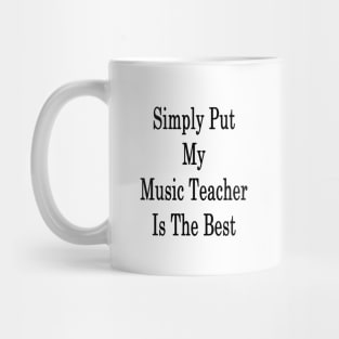 Simply Put My Music Teacher Is The Best Mug